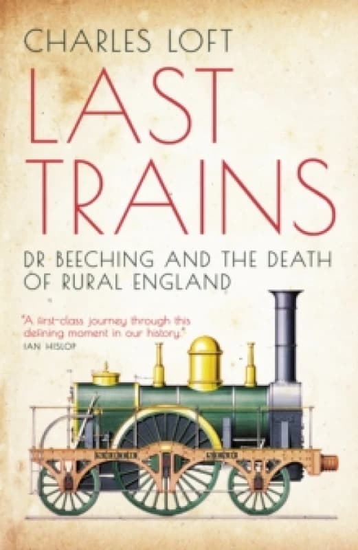 Last Trains : Dr Beeching and the Death of Rural England Paperback / softback