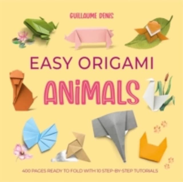 Easy Origami Animals : 400 Pages Ready to Fold with 10 Step-by-Step Tutorials Paperback / softback