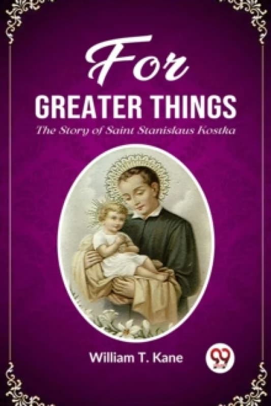 For Greater ThingsThe Story of Saint Stanislaus Kostka (Edition2023) Paperback / softback