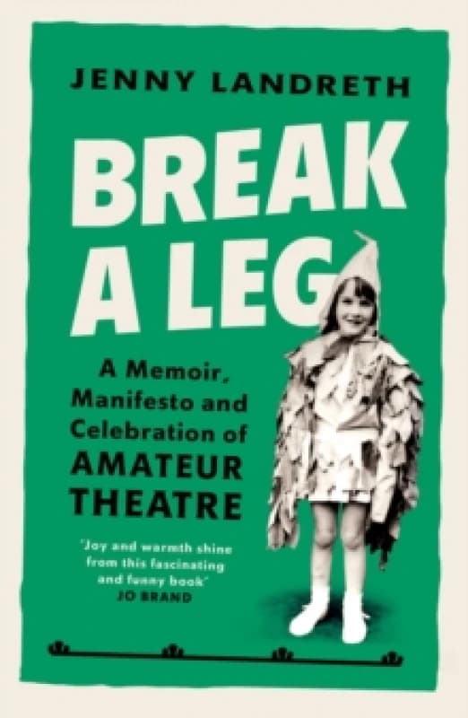 Break a Leg : A memoir, manifesto and celebration of amateur theatre Paperback / softback