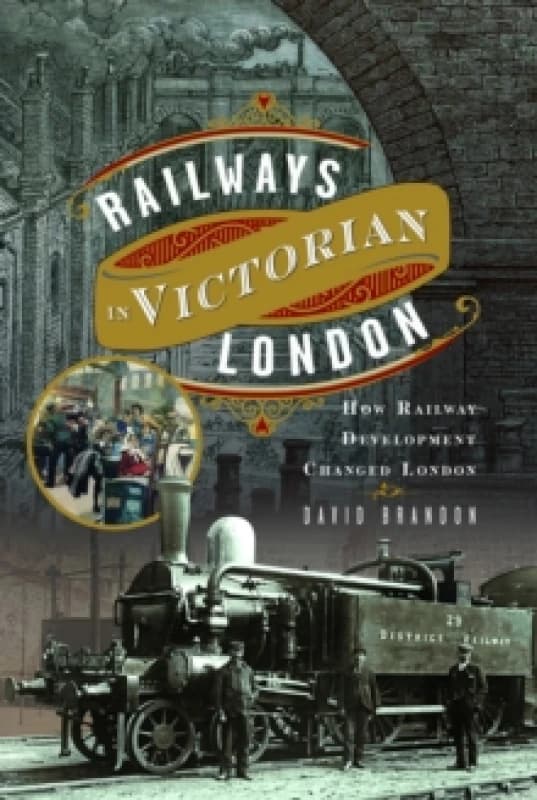 Railways in Victorian London : How Railway Development Changed London Hardback