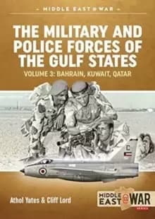 The Military and Police Forces of the Gulf States Volume 4 : Bahrain, Kuwait, Qatar