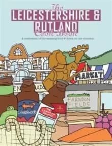 The Leicestershire & Rutland Cook Book : A Celebration of the Amazing Food and Drink on Our Doorstep
