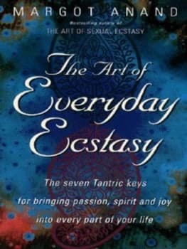 The Art of Everyday Ecstasy by Margot Anand Paperback
