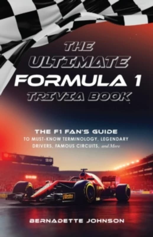 The Ultimate Formula 1 Trivia Book : The F1 Fan's Guide to Must-Know Terminology, Legendary Drivers, Famous Circuits, and More (Including Facts on Lew