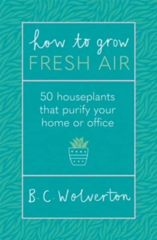How To Grow Fresh Air : 50 Houseplants To Purify Your Home Or Office Paperback / softback