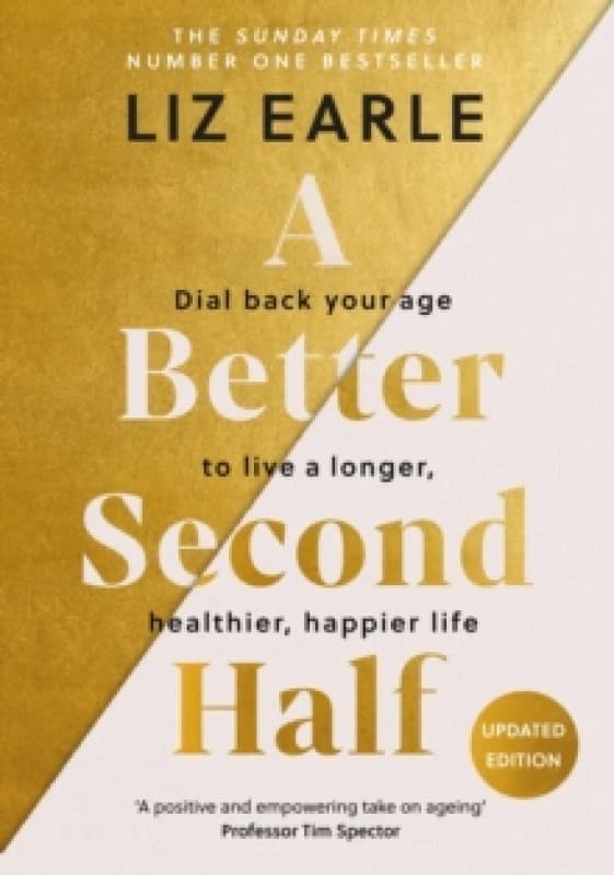 A Better Second Half : Dial Back Your Age to Live a Longer, Healthier, Happier Life. The Number 1 Sunday Times bestseller Hardback