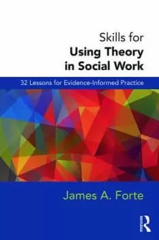 Skills for Using Theory in Social Work32 Lessons for Evidence-Informed Practice