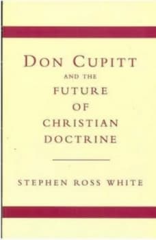 Don Cupitt and the future of Christian doctrine by Stephen Ross White