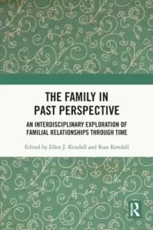 The Family in Past Perspective : An Interdisciplinary Exploration of Familial Relationships Through Time