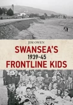 Swanseas Frontline Kids 1939-45 by Jim Owen Book
