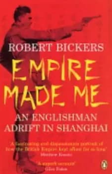 Empire made me by Robert Bickers