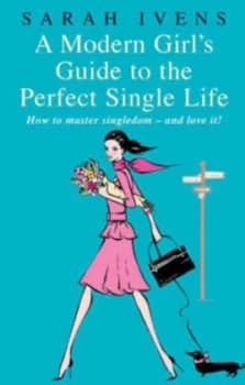 A Modern Girls Guide to the Perfect Single Life by Sarah Ivens Paperback