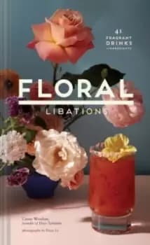 Floral Libations : 41 Fragrant Drinks + Ingredients