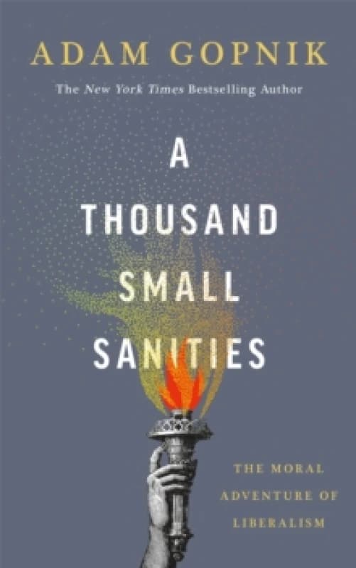 A Thousand Small Sanities : The Moral Adventure of Liberalism Paperback / softback