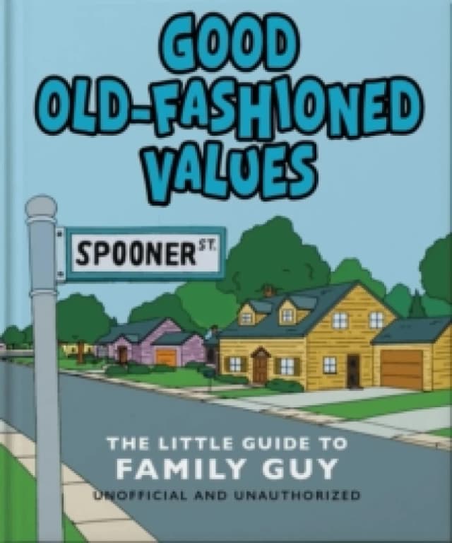 Good Old-Fashioned Values: The Little Guide to Family Guy Hardback