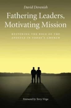Fathering Leaders Motivating Mission Restoring the Role of the Apostle in Todays Church by David Devenish Book