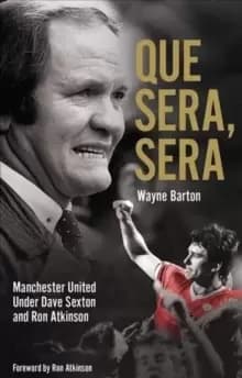 Que Sera, Sera : Manchester United Under Dave Sexton and Big Ron