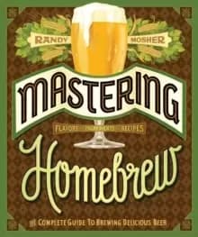 Mastering Home Brew : The Complete Guide to Brewing Delicious Beer