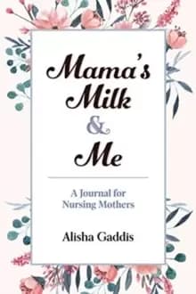 Mama's Milk and Me : A Journal for Nursing Mothers (Breastfeeding, Childcare, Motherhood, Weaning)