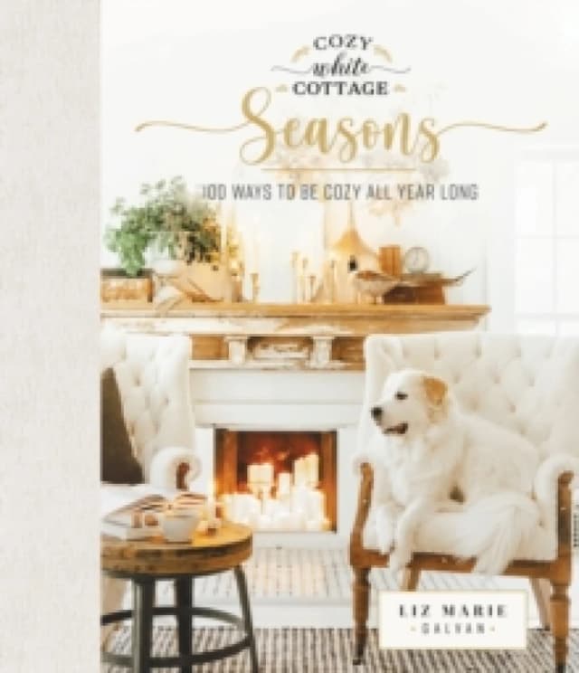 Cozy White Cottage Seasons : 100 Ways to Be Cozy All Year Long (The Perfect Gift for People Who Love Interior Design, Decorating, DIY, Crafting, and C