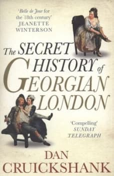 The Secret History of Georgian London by Dan Cruickshank Paperback