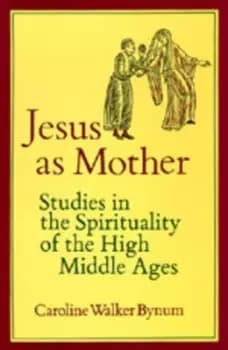 Jesus as Mother by Caroline Walker Bynum