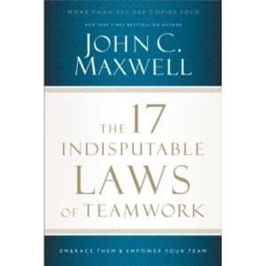 The 17 Indisputable Laws of Teamwork : Embrace Them and Empower Your Team
