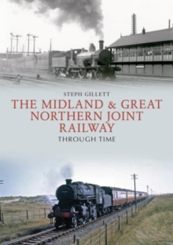 The Midland & Great Northern Joint Railway Through Time Paperback / softback