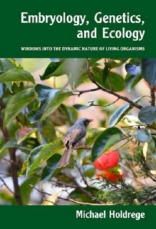 Embryology, Genetics and Ecology : Windows into the Dynamic Nature of Living Organisms Paperback / softback