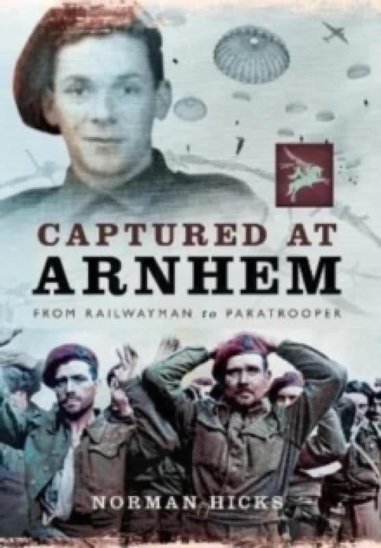 Captured at Arnhem : From Railwayman to Paratrooper Paperback / softback