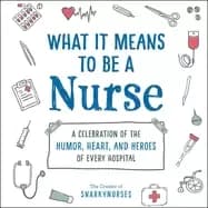 what it means to be a nurse a celebration of the humor heart and heroes of