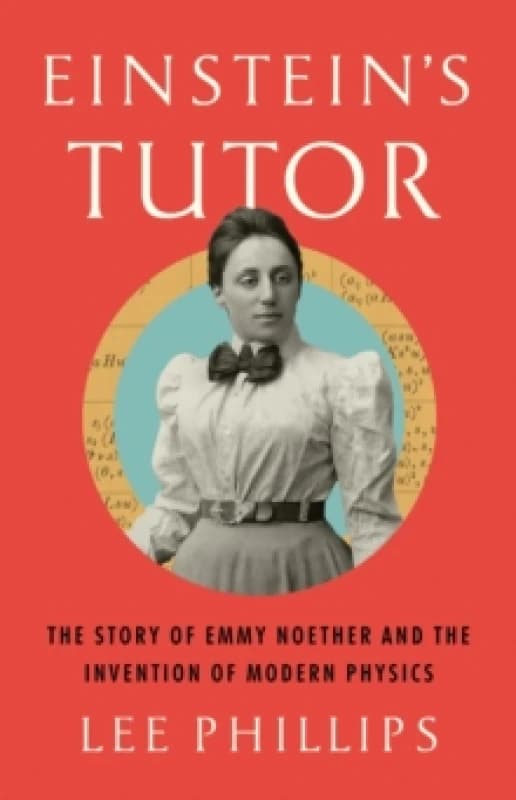 Einsteins Tutor : The Story of Emmy Noether and the Invention of Modern Physics Hardback