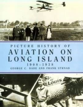 Picture History of Aviation on Long Island 1908-1938 by George C Dade and Frank Strnad Book