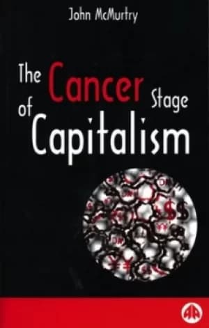 The cancer stage of capitalism by John McMurtry
