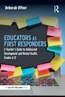 Educators as First Responders : A Teacher's Guide to Adolescent Development and Mental Health, Grades 6-12