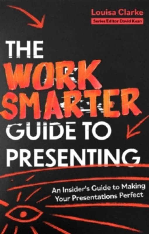 The Work Smarter Guide to Presenting : An Insider's Guide to Making Your Presentations Perfect Paperback / softback
