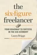 six figure freelancer your roadmap to success in the gig economy