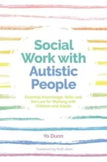 Social Work with Autistic People : Essential Knowledge, Skills and the Law for Working with Children and Adults