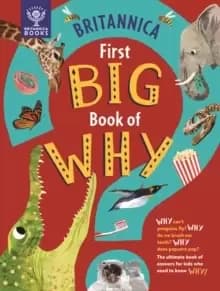 Britannica First Big Book of Why : Why can't penguins fly? Why do we brush our teeth? Why does popcorn pop? The ultimate book of answers for kids who