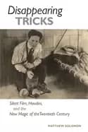 disappearing tricks silent film houdini and the new magic of the twentieth