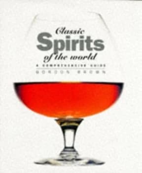Classic Spirits of the World by Gordon Brown Hardback