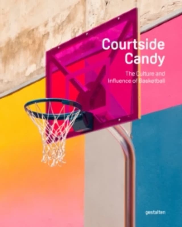Courtside Candy : The Culture and Influence of Basketball Hardback