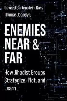 Enemies Near and Far : How Jihadist Groups Strategize, Plot, and Learn