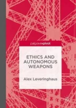 Ethics and Autonomous Weapons by Alex Leveringhaus Hardback