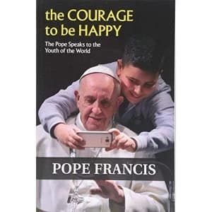 The Courage to Be Happy The Pope Speaks to the Youth of the World Paperback / softback 2018