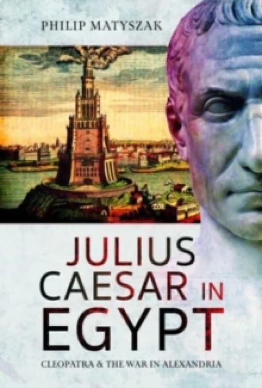 Julius Caesar in Egypt : Cleopatra and the War in Alexandria Hardback