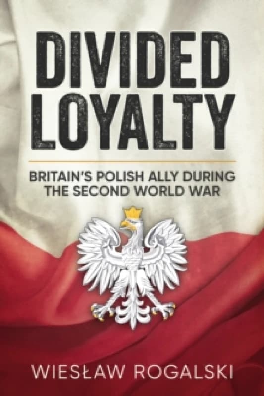 Divided Loyalty : Britains Polish Ally During World War II Paperback / softback
