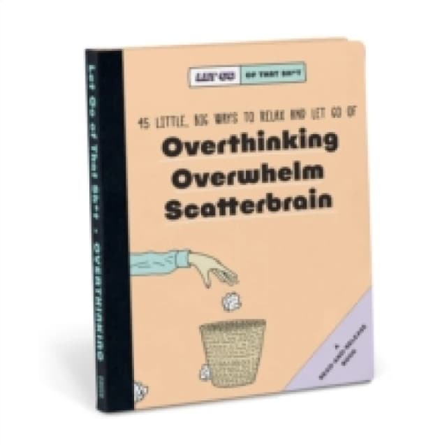 Knock Knock Let Go of That Sh*t: 45 Little, Big Ways to Relax and Let Go Of Overthinking, Overwhelm, Scatterbrain Hardback