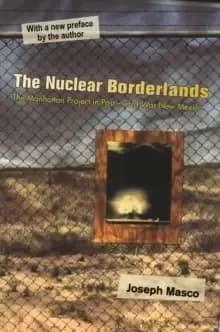 The Nuclear Borderlands : The Manhattan Project in Post-Cold War New Mexico New Edition